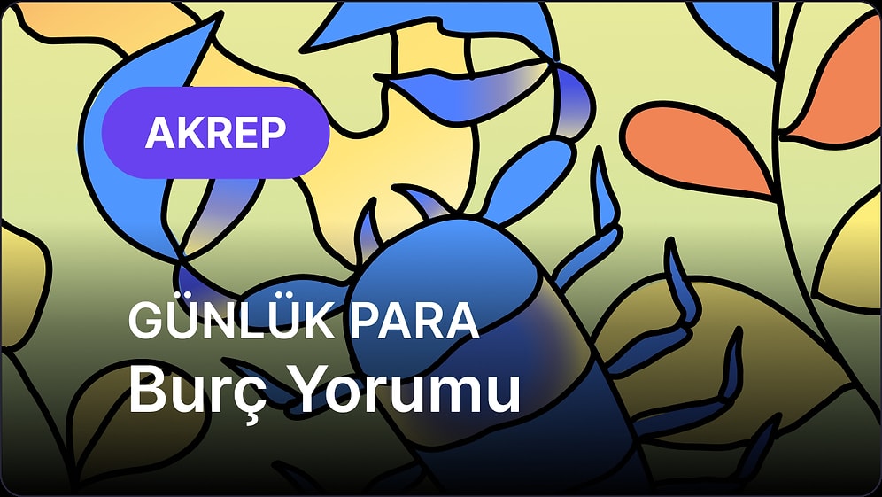 8 Haziran Pazar Akrep Burcu Günlük Para Burç Yorumu