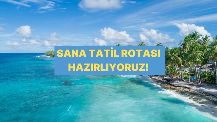 Bu Yaz Nereye Gitmelisin? Testle Öğreniyoruz!